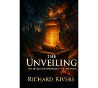 The Revelation Chronicles: The Unveiling: A Christian Thriller of Prophecy, Espionage, and the Battle for Humanity's Final Destiny