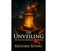 The Revelation Chronicles: The Unveiling: A Christian Thriller of Prophecy, Espionage, and the Battle for Humanity's Final Destiny