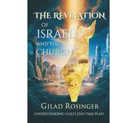The Revelation of Israel and the Church: Understanding God's End Time Plan