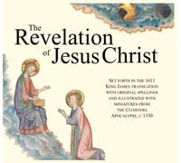The Revelation of Jesus Christ: Set Forth in the 1611 King James Translation with Original Spellings and Illustrated with Miniatures from the Cloisters Apocalypse, c. 1330