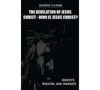 The Revelation Of Jesus Christ: Who Is Jesus Christ? Identity, Mission, And Mandate
