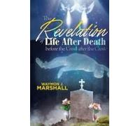 The Revelation Of Life After Death Before The Cross And After The Cross Paperback Book By Waymon J Marshall