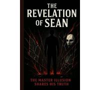 THE REVELATION OF SEAN: THE MASTER ILLUSION SHARES HIS TRUTH