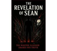 THE REVELATION OF SEAN: THE MASTER ILLUSION SHARES HIS TRUTH