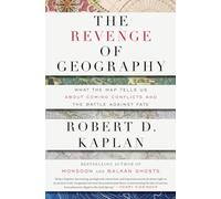 The Revenge of Geography: What the Map Tells Us About Coming Conflicts and the Battle Against Fate.