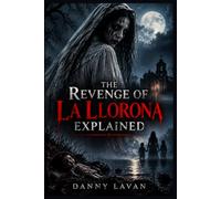 THE REVENGE OF LA LLORONA EXPLAINED: The Complete Movie Plot Breakdown, Character Analysis, and Dark Legend of La Llorona - The Weeping Woman’s Return of Terror