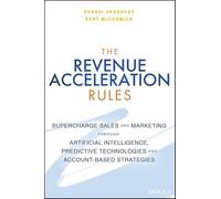 The Revenue Acceleration Rules: Supercharge Sales and Marketing Through Artificial Intelligence, Predictive Technologies, and Account-Based Strategies