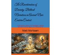 The Reverberation of Divinity: Biblical Narratives in Ancient Near Eastern Context: Unveiling the Literary and Theological Interplay Between the Bible, Egypt, and Mesopotamia