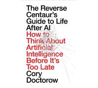 The Reverse Centaur's Guide to Life After AI How to Think About Artificial Intelligence Before It's Too Late - Cory Doctorow - Verso - ebook (ePub) - Livre
