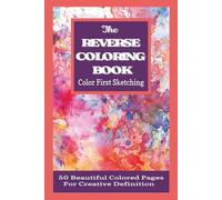 The Reverse Coloring Book: Color First Sketching (New Compact 6x9 Edition): Abstract Watercolor Doodling, Stress Relief, Creative Relaxation, Unique 50 Line Art Drawing Pages for Adults