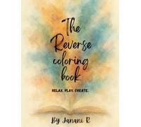 The Reverse Coloring Book - Relaxing Watercolor Backgrounds to Inspire Your Imagination and Spark Creativity: 40+ Vibrant Watercolor Pages for Stress Relief, Relaxation, and Fun