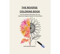 THE REVERSE COLORING BOOK: Trace the Hidden Silhouettes. No-Line Watercolor Shapes & Figures for Stress Relief.