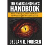 The Reverse Engineer’s Handbook: Tools, Techniques, and Case Studies for Analyzing Electronic Hardware