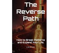 The Reverse Path: How to Break Patterns and Expand Your Life.