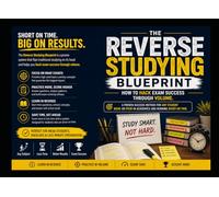The "Reverse Studying" Blueprint: How to Hack Exam Success Through Volume: A Proven Success Method for any Student Weak or Poor in Academics and Running Short in Time.