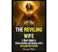 The Reviling Wife: A Man's Guide to Understanding and Dealing with a Disrespectful Partner