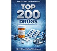 The Revised and Expanded Top 200 Drugs: A High-Yield Guide to Drug Classes, Mechanisms of Action, Indications, Dosing, and Safety for NCLEX, PTCB, USMLE, and NAPLEX