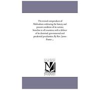 The Revised Compendium Of Methodism: Embracing The History And Present Condition Of Its Various Branches In All Countries; With A Defence Of Its Doctr