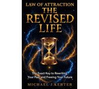 THE REVISED LIFE: The Exact Key to Rewriting Your Past and Freeing Your Future