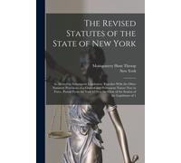 The Revised Statutes Of The State Of New York: As Altered By Subsequent Legislation; Together With The Other Statutory Provisions Of A General And Per