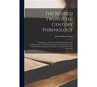 The Revised Twentiethcentury Phrenology Embracing a New Sevenfold Classification of the Temperaments a Uniform and Complete Nomenclature of the Centres Re Creative Media Partners LLCCreative Media Par