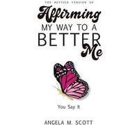 The Revised Version of Affirming My Way to A Better Me You Say It - Scott Angela M. - Zyia Christian Publishing LLC - Livre en Anglais Scott Angela M.Scott Angela M. (Auteur)