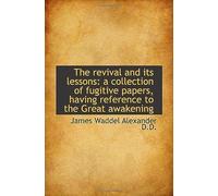 The Revival And Its Lessons: A Collection Of Fugitive Papers, Having Reference To The Great Awakenin