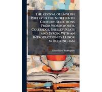The Revival of English Poetry in the Nineteenth Century. Selections From Wordsworth, Coleridge, Shelley, Keats and Byron. With an Introduction by Elinor M. Buckingham