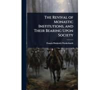 The Revival of Monastic Institutions, and Their Bearing Upon Society