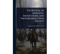 The Revival Of Monastic Institutions, And Their Bearing Upon Society