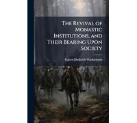 The Revival of Monastic Institutions, and Their Bearing Upon Society