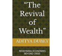 The Revival of Wealth: REDEFINING ECONOMIES BEYOND CRISIS