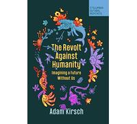 The Revolt Against Humanity by Adam Kirsch Adam Kirsch (Auteur)