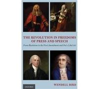 The Revolution in Freedoms of Press and Speech - Bird Wendell Visiting Scholar Visiting Scholar Emory University School of Law - Oxford University Press I Bird Wendell Visiting Scholar Visiting Schola