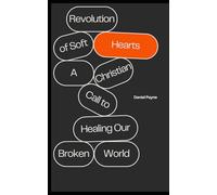 The Revolution of Soft Hearts: A Christian Call to Healing Our Broken World
