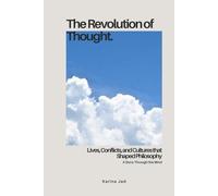 The Revolution of Thought.: Lives, Conflicts, and Cultures that Shaped Philosophy; A Story Through the Mind