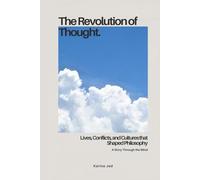 The Revolution of Thought.: Lives, Conflicts, and Cultures that Shaped Philosophy; A Story Through the Mind