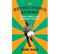 The Revolution’s Echoes: Music, Politics, and Pleasure in Guinea
