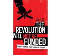 The Revolution Will Not Be Funded by INCITE Women of Color Against Violence INCITE Women of Color Against Violence (Auteur)