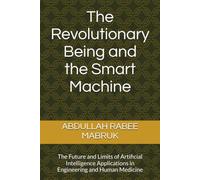 The Revolutionary Being and the Smart Machine: The Future and Limits of Artificial Intelligence Applications in Engineering and Human Medicine
