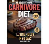 The Revolutionary Carnivore Diet: Lose 40lbs in 90 Days with High Protein Meat-Only Meals: Complete Weight Loss Guide for Men with Weekly Plans & Zero Carb Recipes