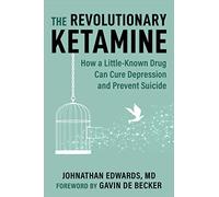 The Revolutionary Ketamine: The Safe Drug That Effectively Treats Depression and Prevents Suicide