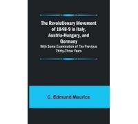 The Revolutionary Movement Of 1848-9 In Italy, Austria-Hungary, And Germany; With Some Examination Of The Previous Thirty-Three Years