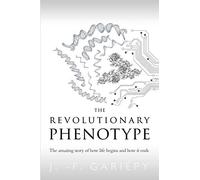 The Revolutionary Phenotype: The amazing story of how life begins and how it ends
