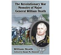 The Revolutionary War Memoirs Of Major General William Heath