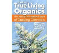 The Rev's True Living Organics: The Artisan All-Natural Style of Growing Cannabis; Druid's Edition
