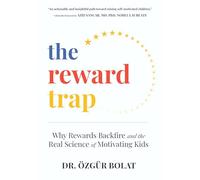 The Reward Trap: Why Rewards Backfire and the Real Science of Motivating Kids