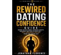 The Rewired Dating Confidence Guide: Rewire the Self-Image Behind Approach Anxiety, Neediness, and Fear of Rejection - Real Dating Confidence for Men, From the Inside Out