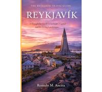 THE REYKJAVIK TRAVEL GUIDE: A Thoughtful Guide to Iceland’s Capital and Its Living Landscapes