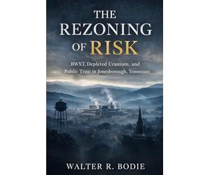 The Rezoning of Risk: BWXT, Depleted Uranium, and Public Trust in Jonesborough, Tennessee